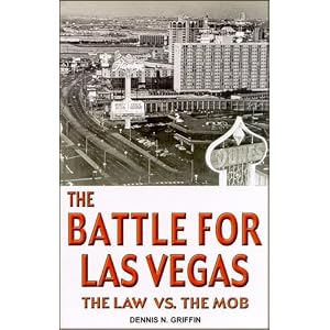 The Battle for Las Vegas: The Law Vs. the Mob by Dennis Griffin