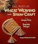 The Book Of Wheat Weaving And Straw Craft: From Simple Plaits To Exquisite Designs