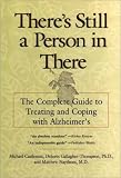 Theres Still a Person in There: The Complete Guide to Treating and Coping with Alzheimers