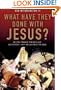 What Have They Done with Jesus?: Beyond Strange Theories and Bad History--Why We Can Trust the Bible
