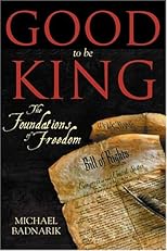 Good To Be King: The Foundation of Our Constitutional Freedom