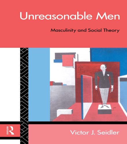Unreasonable Men: Masculinity and Social Theory (Male Orders)
