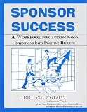 Sponsor Success: A Workbook For Turning Good Intentions Into Positive Results