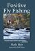 Book Positive Fly Fishing: Be a Better Angler with the Right Techniques...and Attitude