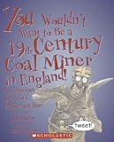 You Wouldnt Want to Be a 19th-Century Coal Miner in England!: A Dangerous Job Youd Rather Not Have