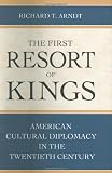 The First Resort of Kings: American Cultural Diplomacy in the Twentieth Century