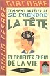 Comment arr�ter de se prendre la t�te et profiter enfin de la vie