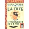 Comment arr�ter de se prendre la t�te et profiter enfin de la vie