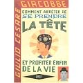 Comment arr�ter de se prendre la t�te et profiter enfin de la vie