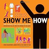 Show Me How: 500 Things You Should Know Instructions for Life From the Everyday to the Exotic ~ Derek Fagerstrom