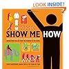 Show Me How: 500 Things You Should Know - Instructions for Life from the Everyday to the Exotic