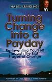 Turning Change Into A Payday: Re-inventing Yourself Through the Eight Stages of Change