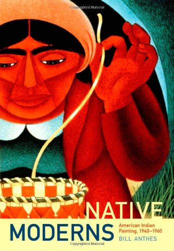 Native Moderns: American Indian Painting, 1940–1960 (Objects/Histories)