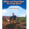 Rifles and Cartridges for Large Game: From Deer to Bear--Advice on the Choice of a Rifle by Layne Simpson