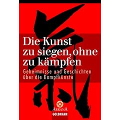 Die Kunst zu siegen, ohne zu k�mpfen: Geheimnisse und Geschichten �ber die Kampfk�nste
