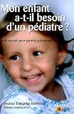 Mon enfant a-t-il besoin d'un p�diatre ? : Petit manuel des parents autonomes
