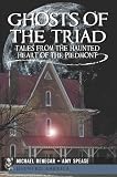 Ghosts of the Triad: Tales from the Haunted Heart of the Piedmont (NC) (Haunted America) (The History Press)