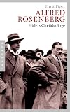 Alfred Rosenberg: Hitlers Chefideologe - Ernst Piper