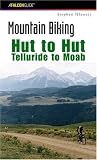 Mountain Biking Hut to Hut: Telluride to Moab (Regional Mountain Biking Series)