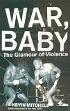 War, Baby: The Glamour of Violence