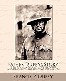 Father Duffys Story A TALE OF HUMOR AND HEROISM, OF LIFE AND DEATH WITH THE FIGHTING SIXTY-NINTH
