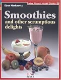 Smoothies: And Other Scrumptious Delights (Natural Health Guide) (Natural Health Guide)
