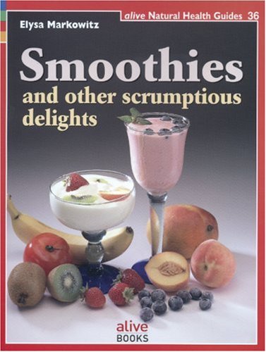 Smoothies: And Other Scrumptious Delights (Natural Health Guide) (Alive Natural Health Guides)
