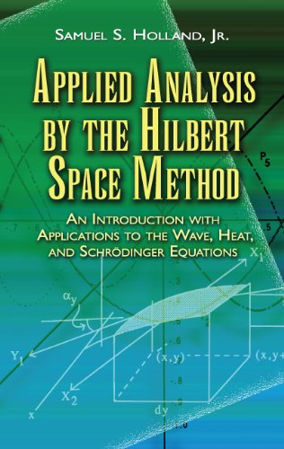 Applied Analysis by the Hilbert Space Method: An Introduction with Applications to the Wave, Heat, and Schrödinger Equations (Dover Books on Mathematics)