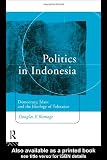 Politics in Indonesia: Democracy, Islam and the Ideology of Tolerance (Politics in Asia)