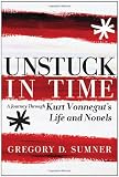 Unstuck in Time: A Journey Through Kurt Vonneguts Life and Novels