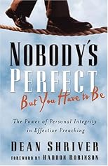 Nobody's Perfect, But You Have To Be: The Power Of Personal Integrity In Effective Preaching