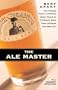 The Ale Master: How I Pioneered America's Craft Brewing Industry, Opened the First Brewpub, Bucked Trends, and Enjoyed Every Minute of It