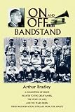 On and Off the Bandstand: A Collection of Essays Related to the Great Bands, the Story of Jazz, and the Years When There Was Non-vocal Popular Music for Adults