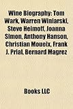 Wine Biography Introduction: Tom Wark, Warren Winiarski, Steve Heimoff, Joanna Simon, Anthony Hanson, Christian Moueix, Frank J. Prial-