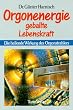 Orgonenergie - geballte Lebenskraft: Die heilende Wirkung des Orgonstrahlers