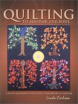 Quilting to Soothe the Soul: Create Memories for Today, Tomorrow, & Forever