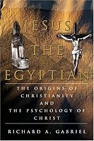 Jesus The Egyptian: The Origins of Christianity And The Psychology of Christ