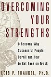 Overcoming Your Strengths: 8 Reasons Why Successful People Derail and How to Remain on Track