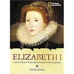World History Biographies: Elizabeth I: The Outcast Who Became England's Queen (NG World History Biographies) book cover