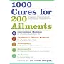 1000 Cures for 200 Ailments: Integrated Alternative and Conventional Treatments for the Most Common Illnesses