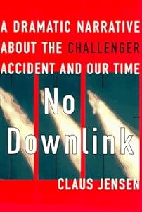 No Downlink: A Dramatic Narrative About the Challenger Accident and Our Time Claus Jensen and Barbara Haveland