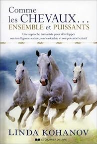 Comme Les Chevaux Ensemble Et Puissants Une Approche Humaniste Pour Developper Son Intelligence Sociale Son Leadership Et Son Potentiel Creatif Babelio
