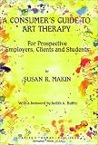  : A Consumer's Guide to Art Therapy: For Prospective Employers, Clients and Students