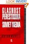 Glasnost, Perestroika and the Soviet Media (Communication and Society)