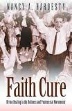 Faith Cure: Divine Healing in the Holiness and Pentecostal Movements