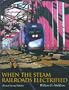 When the Steam Railroads Electrified, 2nd Revised Edition