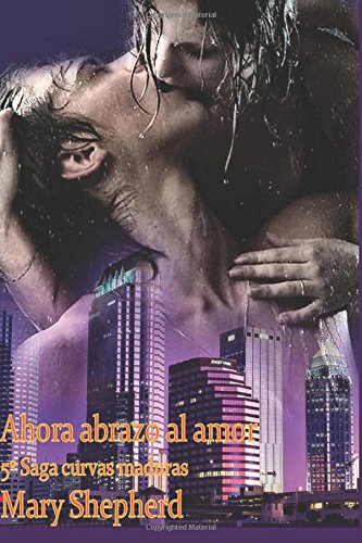 ahora abrazo al amor saga curvas maduras volume 5 spanish edition