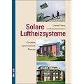 Solare Luftheizsysteme: Anlagenkonzepte, Systemtechnik, Planung