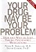 Your Drug May Be Your Problem: How and Why to Stop Taking Psychiatric Medications