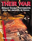 Their War: German Combat Photographs From The Archives Of Signal Magazine